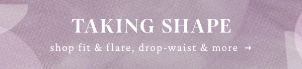 taking shape, shop fit and flare, drop waist and more