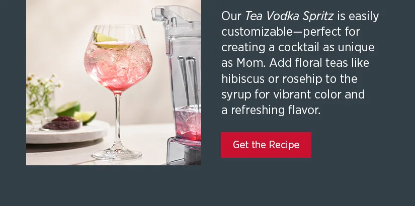 Our Tea Vodka Spritz is easily customizable-perfect for creating a cocktail as unique as Mom. Add floral teas like hibiscus or rosehip to the syrup for vibrant color and a refreshing flavor.