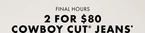Last Chance! 2 For $80 Cowboy Cut Jeans*