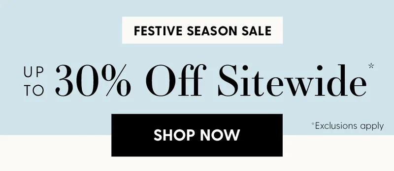 Festive Season Sale | Up to 30% Off Sitewide* | *Exclusions apply | Shop Now