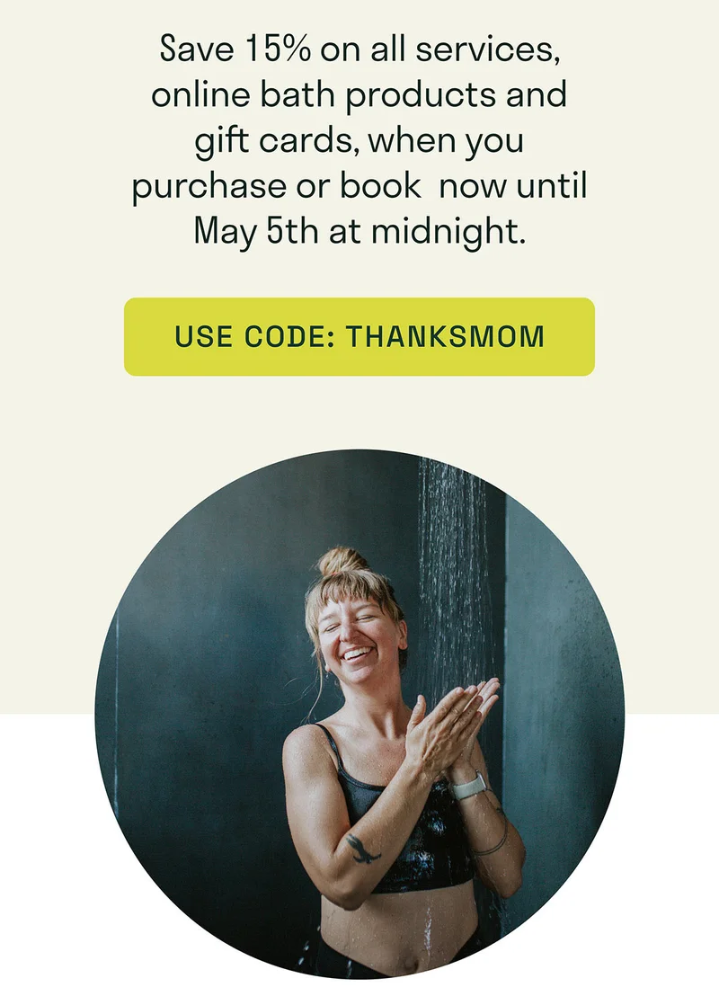 Save 15% on all services online bath products and gift cards when you purchase or book now until May 5th at midnight.