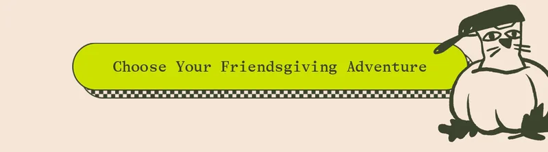 CHOOSE YOUR FRIEDNSGIVING ADVENTURE
