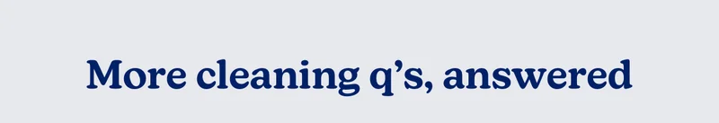 More cleaning q's, answered