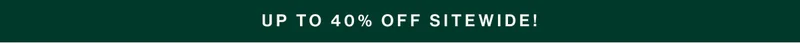 UP TO 40% OFF SITEWIDE!