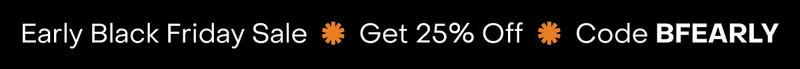 Early Black Friday Sale ● Get 25% Off ●  Code BFEARLY