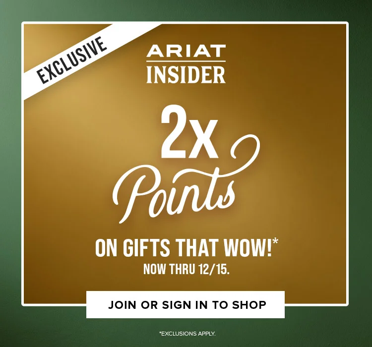 EXCLUSIVE ARIAT INSIDER. 2X POINTS ON GIFTS THAT WOW. | JOIN OR SIGN IN TO SHOP