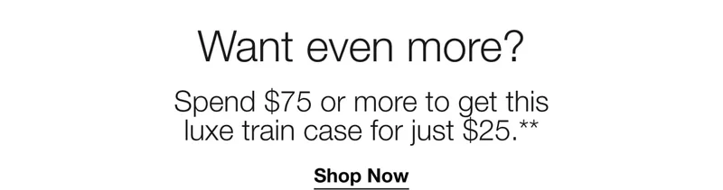 Want even more? | Spend $75 or more to get this luxe train case for just $25. | Shop Now