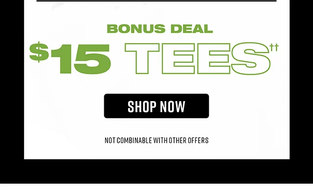 Bonus Deal - $15 Tees. Not combinable with other offers. Shop Now
