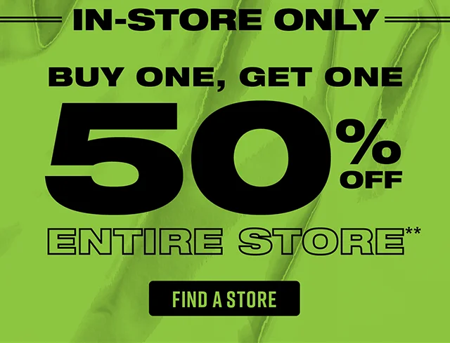 In-Store Only Buy One, Get One 50% Off Entire Store Find a Store
