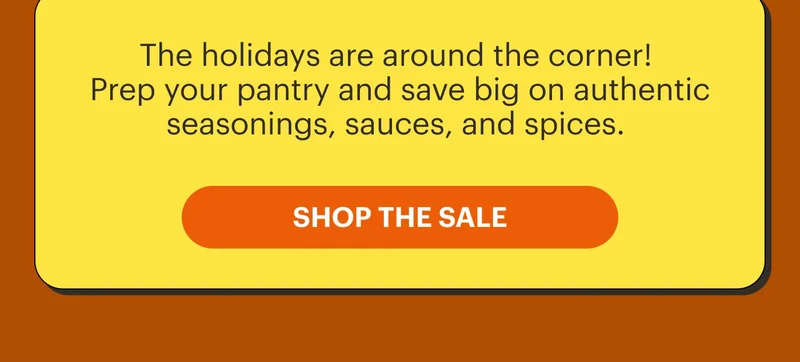 20% OFF All Orders of $29+ The holidays are around the corner! Prep your pantry and save big on authentic seasonings, sauces, and spices.