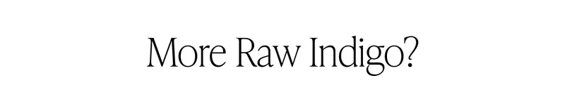 MORE RAW INDIGO?