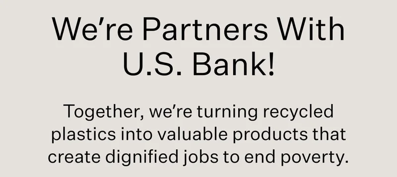 We’re Partners With U.S. Bank! Together, we’re turning recycled plastics into valuable products that create dignified jobs to end poverty.