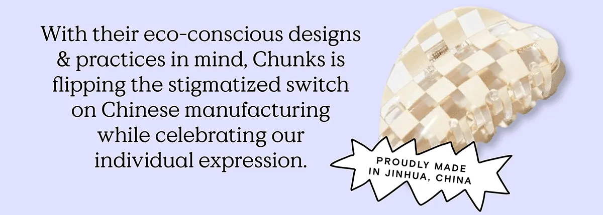 With their eco-conscious designs and practices in mind, Chunks is flipping the stigmatized switch on Chinese manufacturing while celebrating our individual expression. Their accessories are proudly made in Jinhua, China.