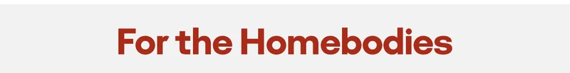 For the Homebodies