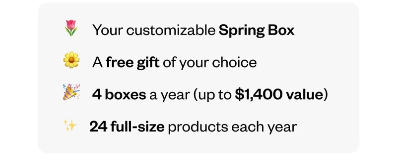 Your customizable Spring Box | A free gift of your choice | 4 boxes a year (up to $1,400 value) | 24 full-size products each year