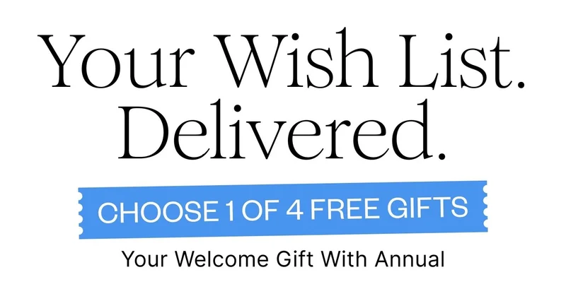 Your Wish List. Delivered. | CHOOSE 1 OF 4 FREE GIFTS | Your Welcome Gift With Annual