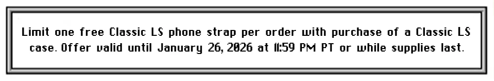 Limit one free Classic LS phone strap per order with purchase of a Classic LS case. Offer valid until January 26, 2026 at 11:59 PM PT or while supplies last.