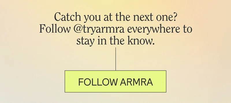 Catch you at the next one? Follow @tryarmra everywhere to stay in the know.