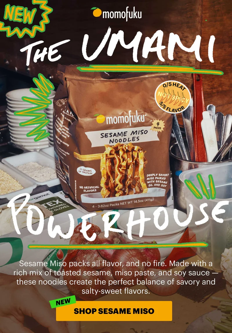 Header: THE UMAMI POWERHOUSE   Sub-header: Sesame Miso packs all flavor, and no fire. Made with a rich mix of toasted sesame, miso paste, and soy sauce — these noodles create the perfect balance of savory and salty-sweet flavors.  Icons:  0/5 heat  New flavor   CTA: SHOP SESAME MISO  TAG: NEW