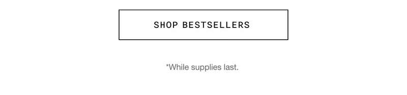 Shop Bestsellers | *While supplies last.