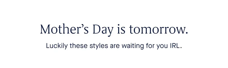 Motherβs Day is tomorrow. Luckily these styles are waiting for you IRL. Motherβs Day is tomorrow. Luckily these styles are waiting for you IRL.