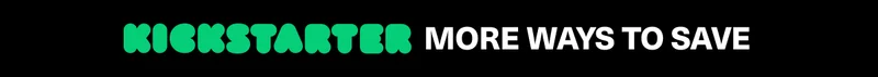 KICKSTARTER - MORE WAYS TO SAVE