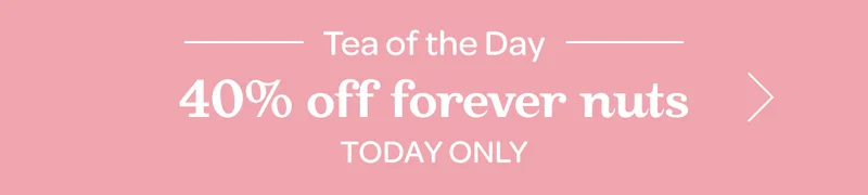 Tea of the day - 40% off Forever Nuts - Today only