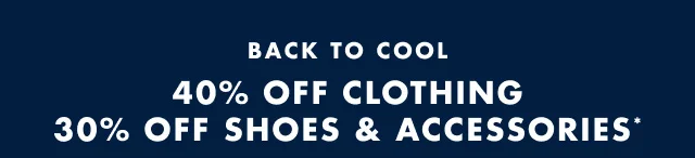 Back to cool                                          40% off clothing                                             30% off accessories*