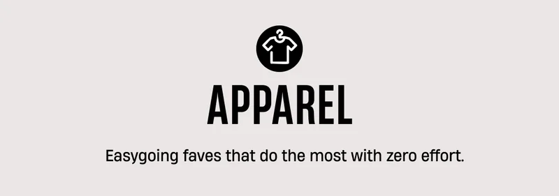 APPAREL | Easy going faves that do the most with zero effort.