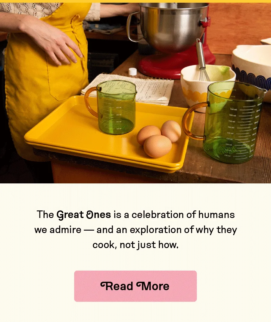 The Great Ones is a celebration of humans we admire — and an exploration of why they cook, not just how.