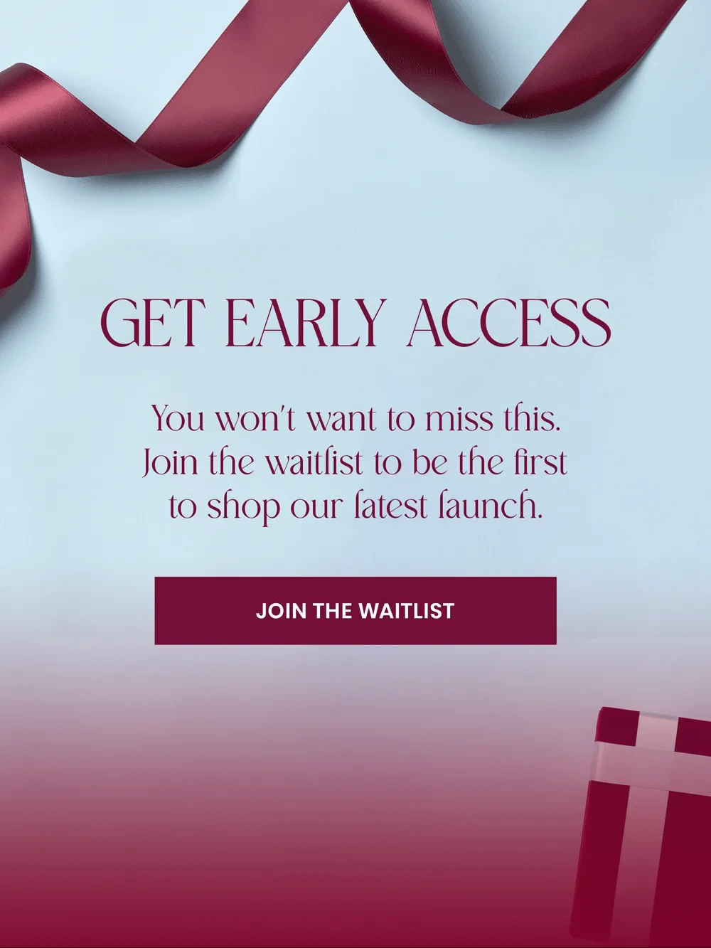Join the waitlist to be the first to shop our latest launch.