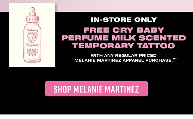 In-Store Only. Free Cry Baby Perfume Milk Scented Temporary Tattoo WIth Any Regular Priced Melanie Martinez Apparel Purchase. Shop Melanie Martinez