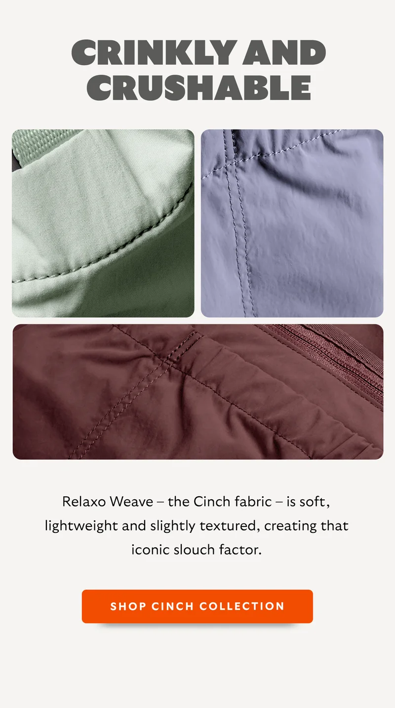 Relaxo Weave – the Cinch fabric – is soft, lightweight and slightly textured, creating that iconic slouch factor.