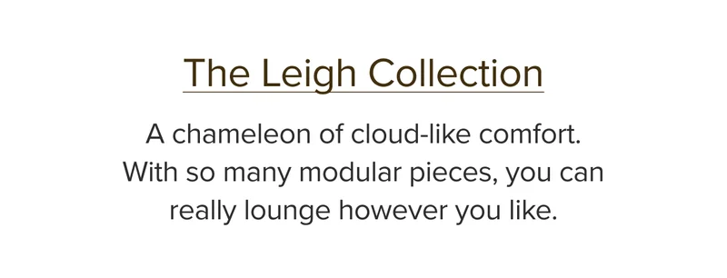 A chameleon of cloud-like comfort. With so many modular pieces, you can really lounge however you like.