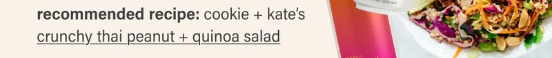 recommended recipe: cookie + kate’s crunchy thai peanut + quinoa salad