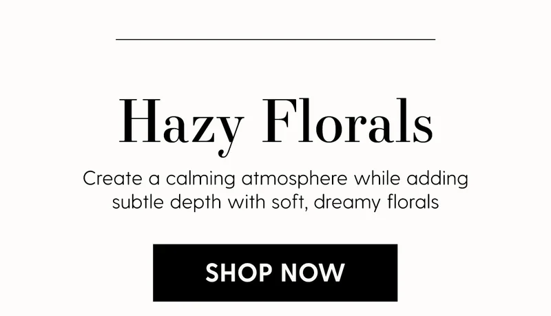 Hazy Florals | Create a calming atmosphere while adding subtle depth with soft, dreamy florals | Shop Now