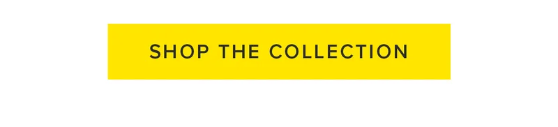 SHOP THE COLLECTION