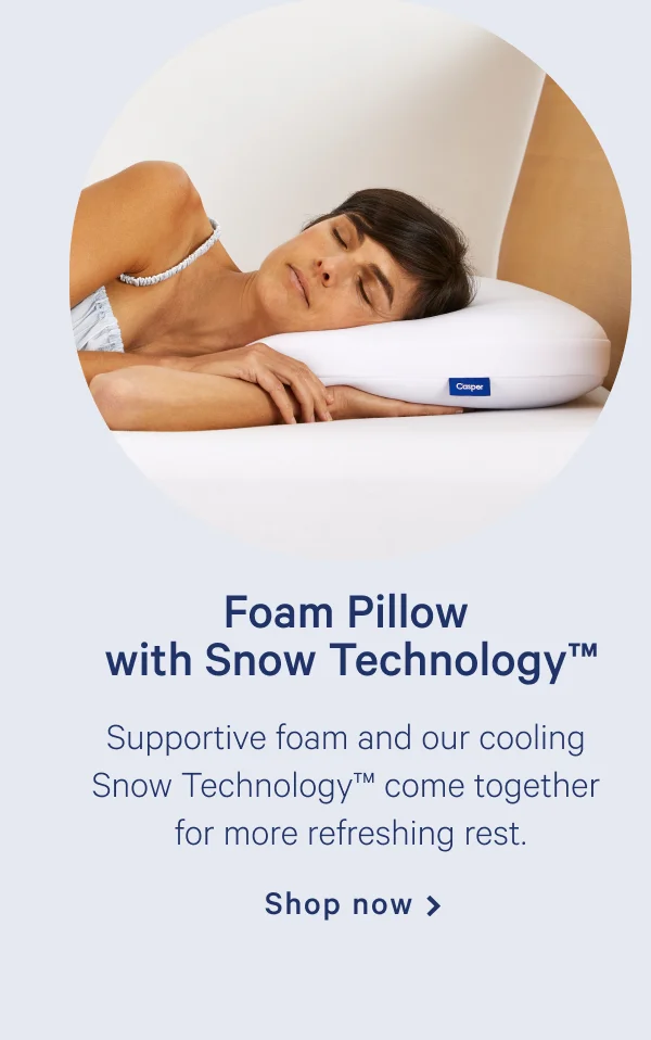 Foam Pillow with Snow Technology >> Supportive foam and our cooling Snow Technology™ come together for more refreshing rest. >> Shop now >>