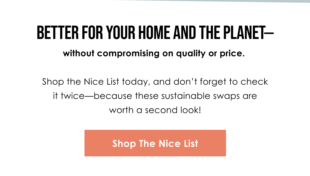 Better for your home and the planet—without compromising on quality or price.