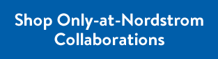 Shop Only-at-Nordstrom Collaborations