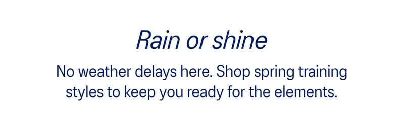 No weather delays here. Shop spring training styles to keep you ready for the elements.