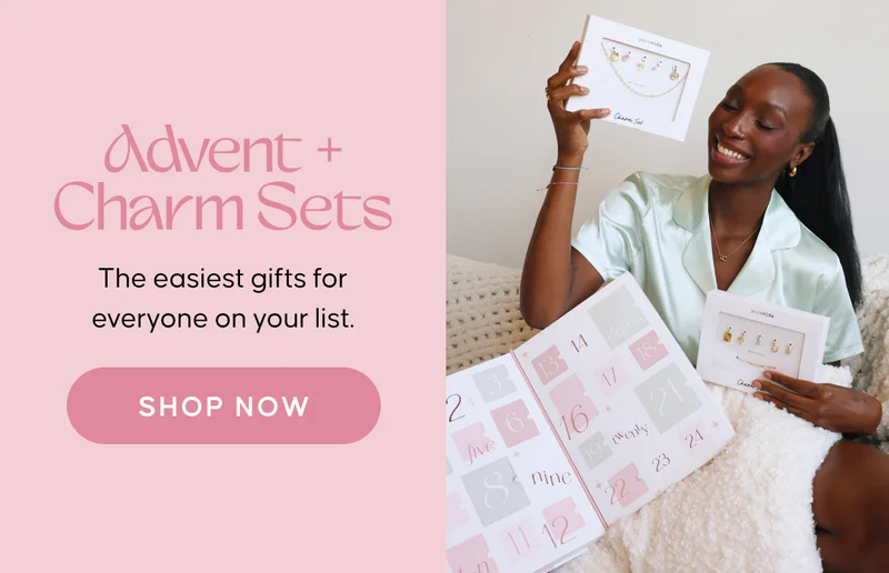 Advent + Charm Sets. The easiest gifts for everyone on your list. Shop Now