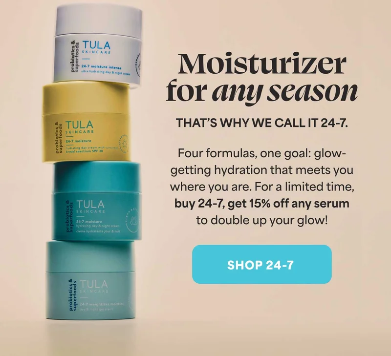 Moisturizer for any season That’s why we call it 24-7. Four formulas, one goal: glow-getting hydration that meets you where you are. For a limited time, buy 24-7, get 15% off any serum to double up your glow!