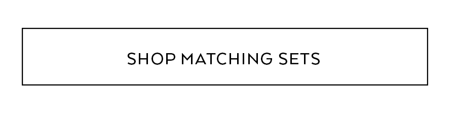 SHOP MATCHING SETS