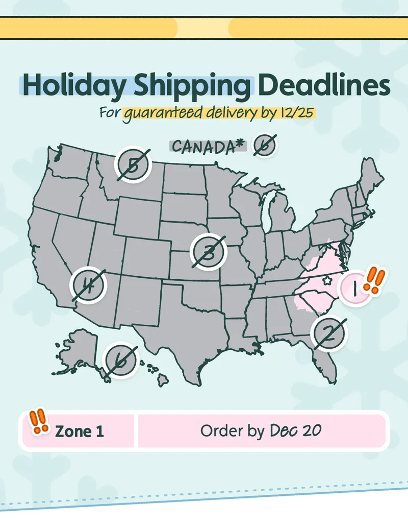 Holiday Shipping Deadlines for guaranteed delivery by 12/25. Only one zone remains! Zone 1, order by December 20th.