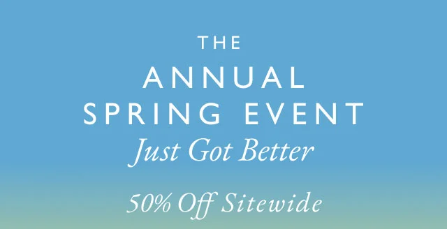 The annual Spring Event just got better 50% off site wide valid in stores now - April 21