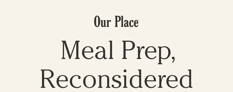 Our Place | Meal Prep, Reconsidered
