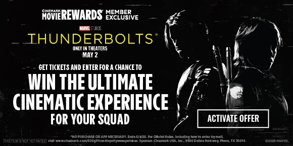 THUNDERBOLTS* | GET TICKETS AND ENTER FOR A CHANCE TO WIN THE ULTIMATE CINEMATIC EXPERIENCE FOR YOUR SQUAD | ACTIVATE OFFER >