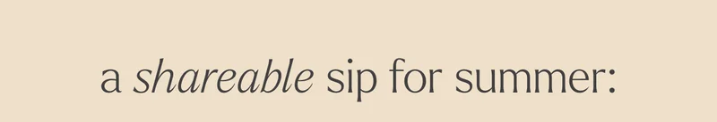 a shareable sip for summer:
