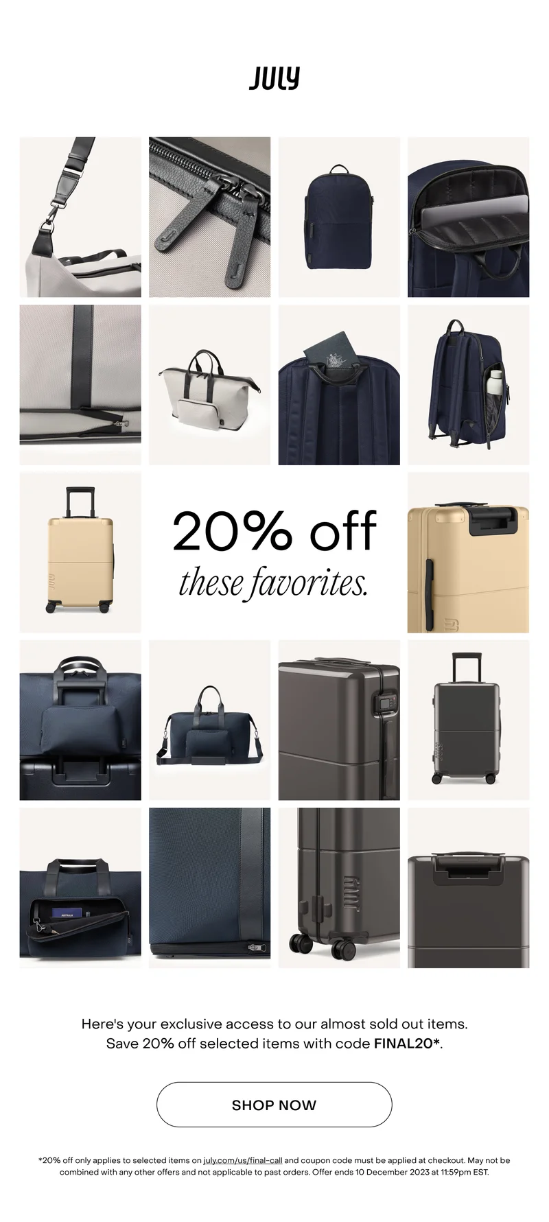 20% off these favourites. Here's your exclusive access to our almost sold out items. Save 20% off selected items with code FINAL20*.